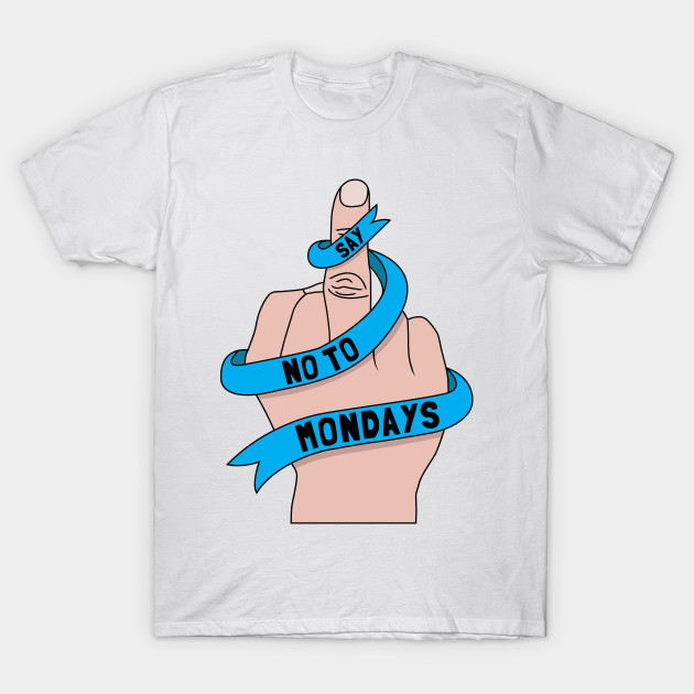 Say no to Mondays T-Shirt-TJ